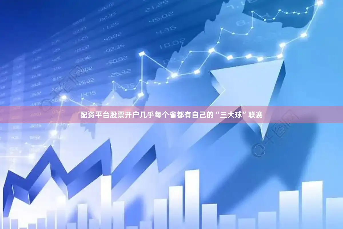 配资平台股票开户几乎每个省都有自己的“三大球”联赛