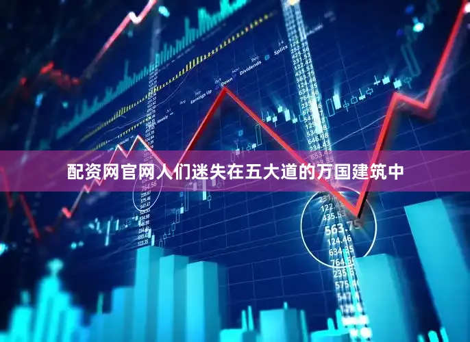 配资网官网人们迷失在五大道的万国建筑中