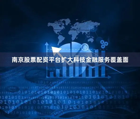 南京股票配资平台扩大科技金融服务覆盖面