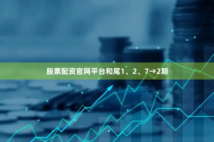 股票配资官网平台和尾1、2、7→2期