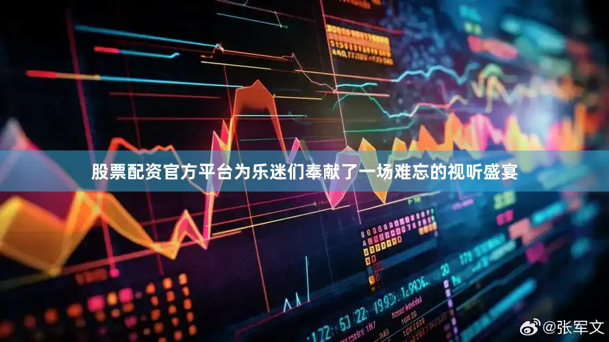 股票配资官方平台为乐迷们奉献了一场难忘的视听盛宴