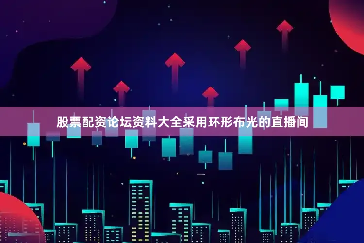股票配资论坛资料大全采用环形布光的直播间